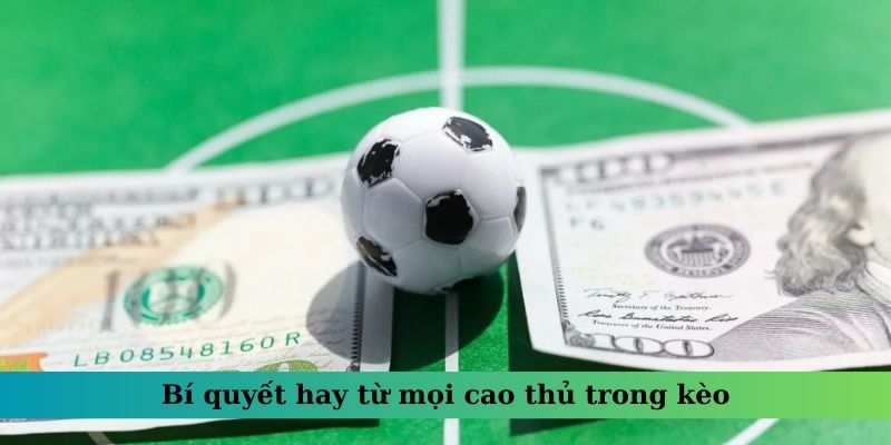 Bí quyết hay từ mọi cao thủ trong kèo 