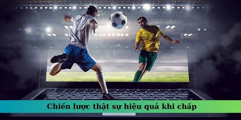 Chiến lược thật sự hiệu quả khi chấp