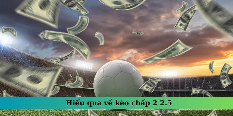 Hiểu qua về kèo chấp 2 2.5