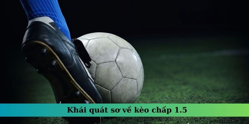 Khái quát sơ về kèo chấp 1.5