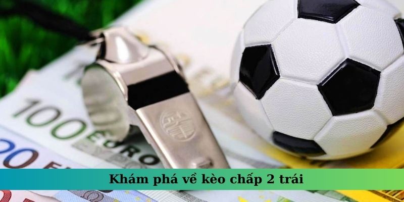 Khám phá về kèo chấp 2 trái