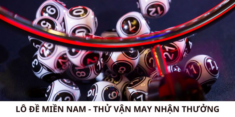 Lô Đề Miền Nam - Thử Vận May Nhận Thưởng Không Giới Hạn